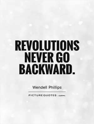 Revolutions never go backward Picture Quote #1