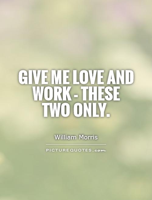 Give me love and work - these two only Picture Quote #1
