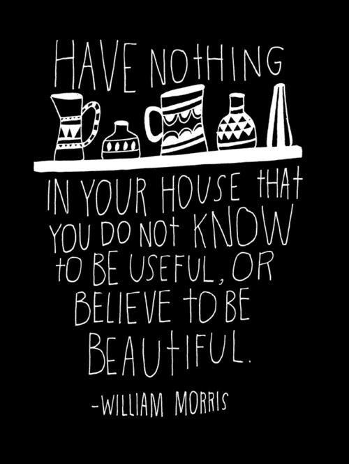 Have nothing in your house that you do not know to be useful, or believe to be beautiful Picture Quote #2