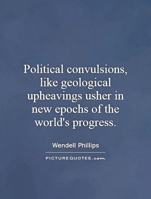 Political convulsions, like geological upheavings usher in new epochs of the world's progress Picture Quote #1