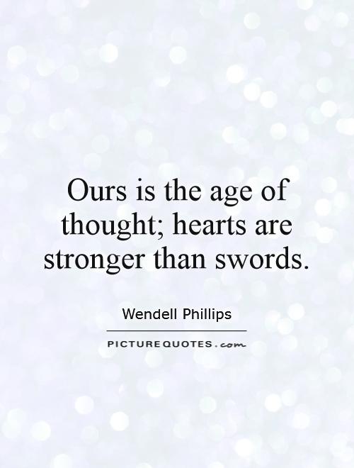 Ours is the age of thought; hearts are stronger than swords Picture Quote #1