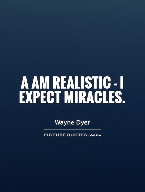 A am realistic - I expect miracles Picture Quote #1