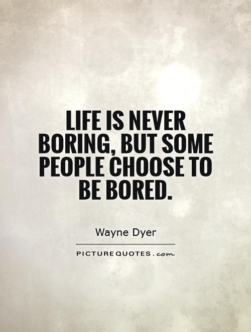 Life is never boring, but some people choose to be bored Picture Quote #1