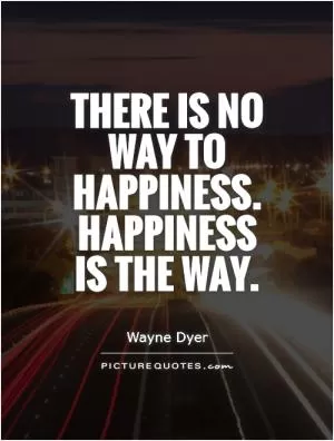 There is no way to happiness. Happiness is the way Picture Quote #1