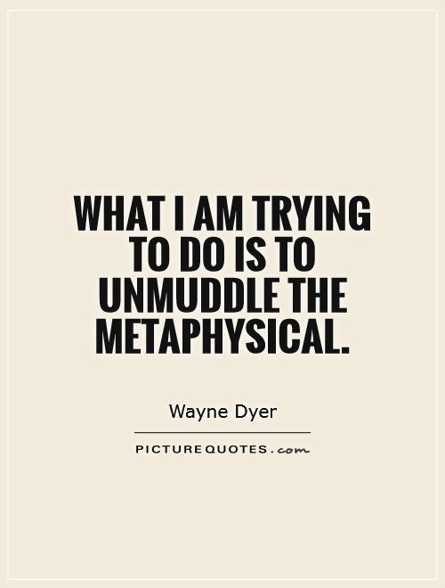 What I am trying to do is to unmuddle the metaphysical Picture Quote #1