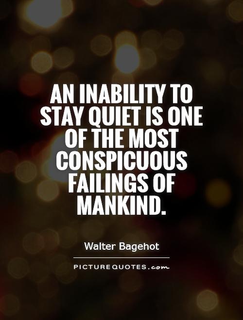 An inability to stay quiet is one of the most conspicuous failings of mankind Picture Quote #1