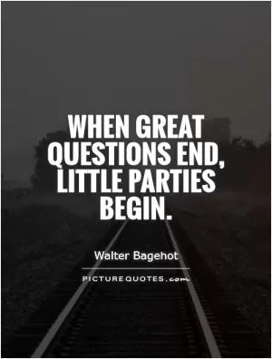 When great questions end, little parties begin Picture Quote #1