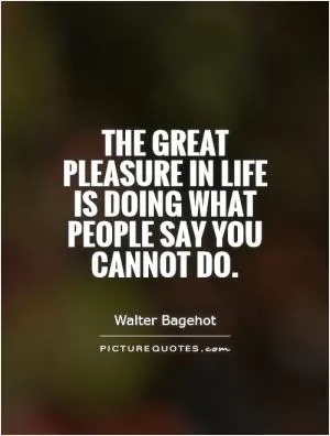 The great pleasure in life is doing what people say you cannot do Picture Quote #1