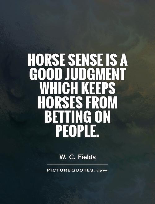 Horse sense is a good judgment which keeps horses from betting on people Picture Quote #1
