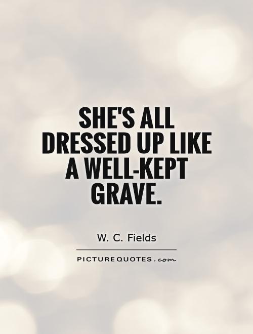 She's all dressed up like a well-kept grave Picture Quote #1