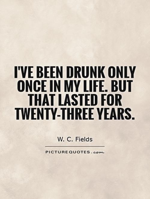I've been drunk only once in my life. But that lasted for twenty-three years Picture Quote #1