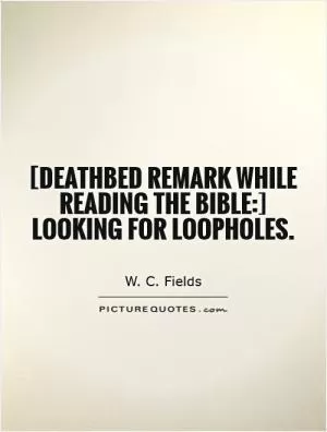 [deathbed remark while reading the bible:] looking for loopholes Picture Quote #1