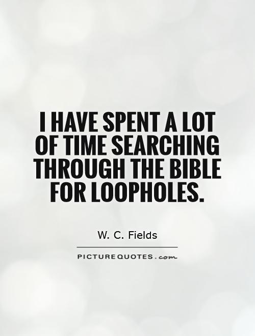 I have spent a lot of time searching through the bible for loopholes Picture Quote #1