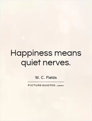 Happiness means quiet nerves Picture Quote #1
