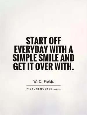 Start off everyday with a simple smile and get it over with Picture Quote #1