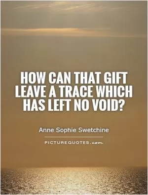 How can that gift leave a trace which has left no void? Picture Quote #1