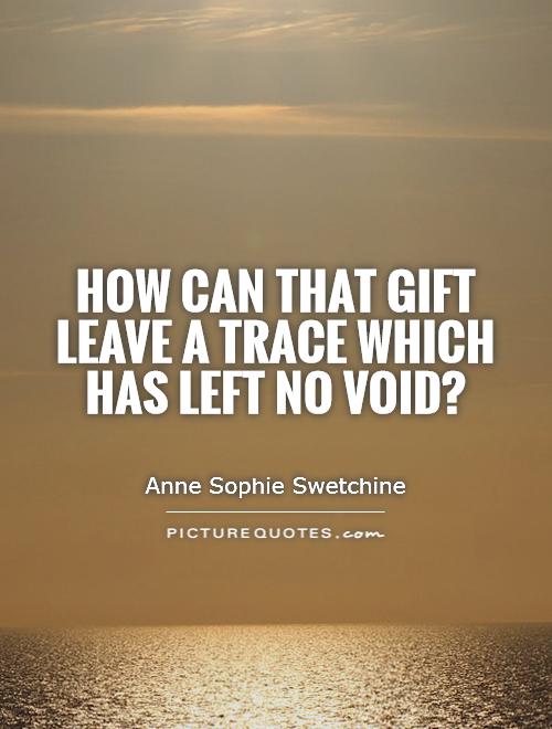 How can that gift leave a trace which has left no void? Picture Quote #1