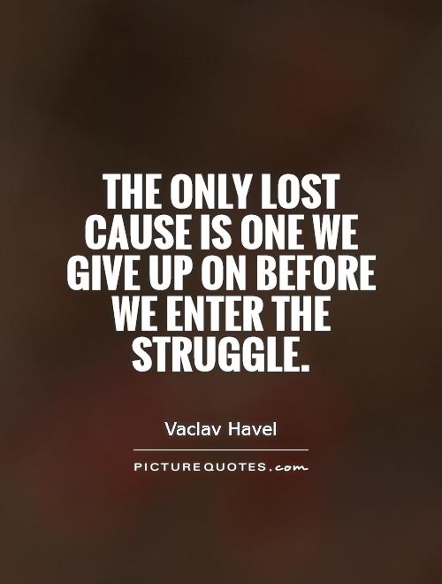 The only lost cause is one we give up on before we enter the struggle Picture Quote #1