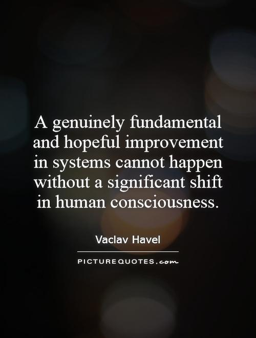 A genuinely fundamental and hopeful improvement in systems cannot happen without a significant shift in human consciousness Picture Quote #1