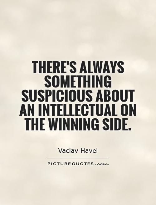 There's always something suspicious about an intellectual on the winning side Picture Quote #1