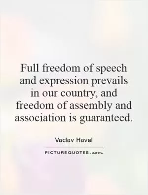 Full freedom of speech and expression prevails in our country, and freedom of assembly and association is guaranteed Picture Quote #1