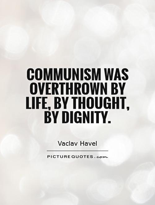 Communism was overthrown by life, by thought, by dignity Picture Quote #1