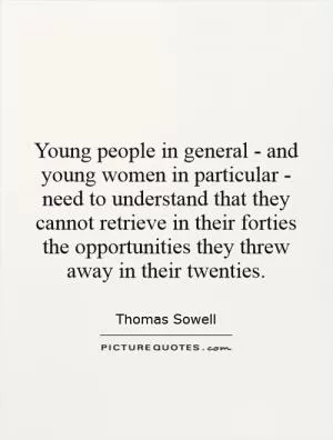 Young people in general - and young women in particular - need to understand that they cannot retrieve in their forties the opportunities they threw away in their twenties Picture Quote #1
