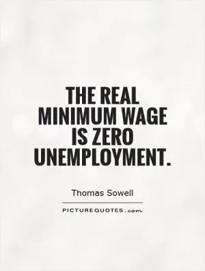 The real minimum wage is zero unemployment Picture Quote #1