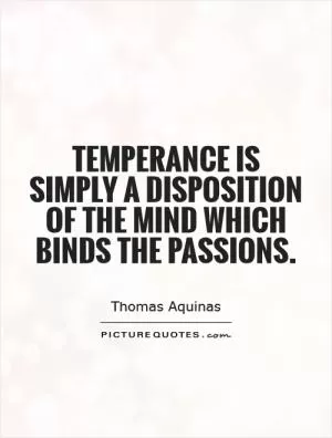 Temperance is simply a disposition of the mind which binds the passions Picture Quote #1