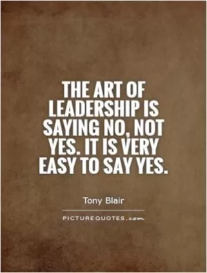 The art of leadership is saying no, not yes. It is very easy to say yes Picture Quote #1