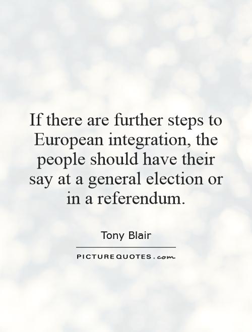 If there are further steps to European integration, the people should have their say at a general election or in a referendum Picture Quote #1