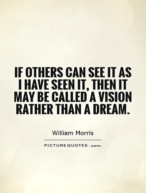 If others can see it as I have seen it, then it may be called a vision rather than a dream Picture Quote #1