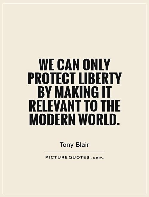 We can only protect liberty by making it relevant to the modern world Picture Quote #1