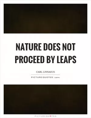 Nature does not proceed by leaps Picture Quote #1