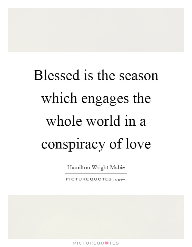 Blessed is the season which engages the whole world in a conspiracy of love Picture Quote #1