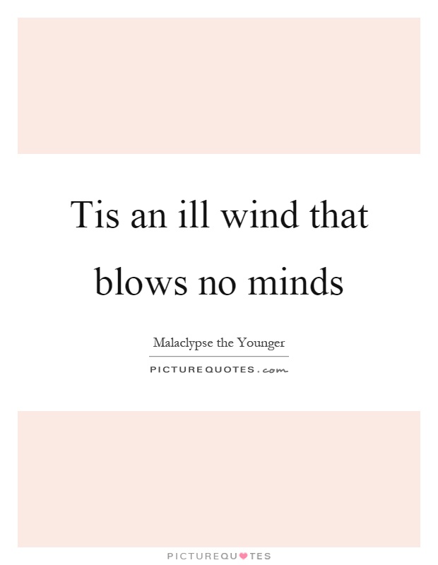 Tis an ill wind that blows no minds Picture Quote #1