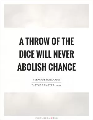 A throw of the dice will never abolish chance Picture Quote #1