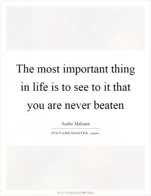 The most important thing in life is to see to it that you are never beaten Picture Quote #1