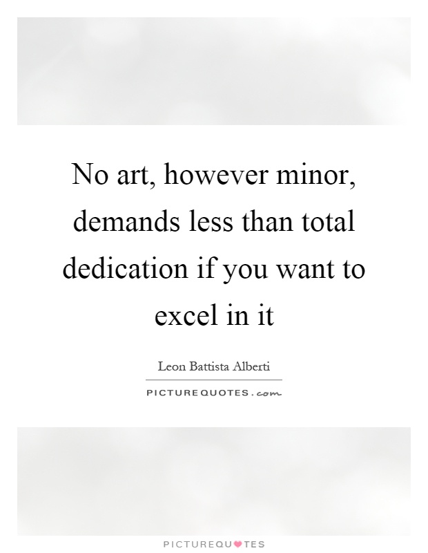 No art, however minor, demands less than total dedication if you want to excel in it Picture Quote #1