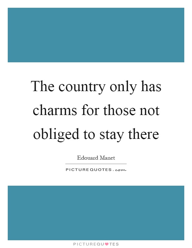 The country only has charms for those not obliged to stay there Picture Quote #1