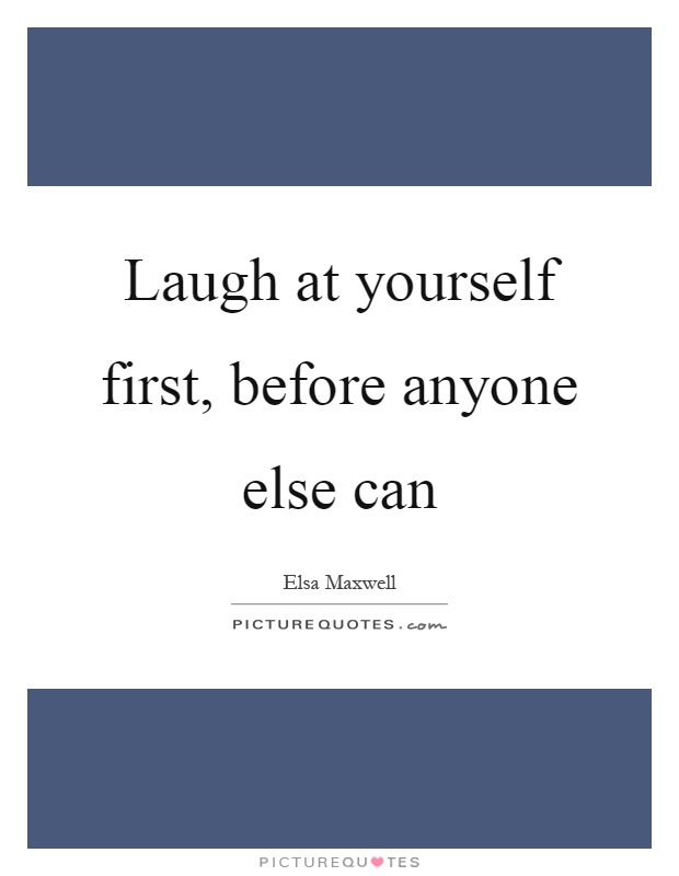 Laugh at yourself first, before anyone else can Picture Quote #1