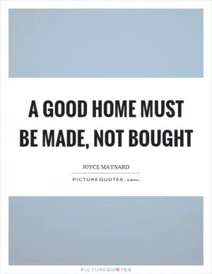 A good home must be made, not bought Picture Quote #1