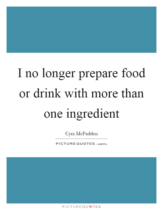 I no longer prepare food or drink with more than one ingredient Picture Quote #1