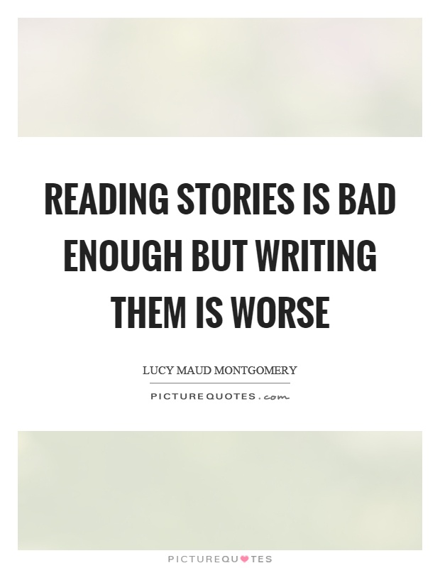 Reading stories is bad enough but writing them is worse Picture Quote #1