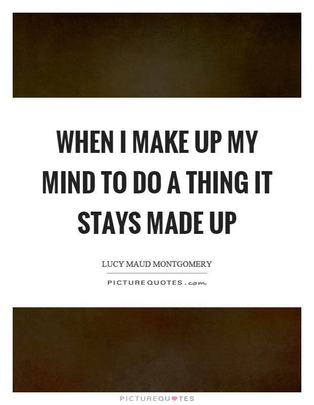 When I make up my mind to do a thing it stays made up Picture Quote #1