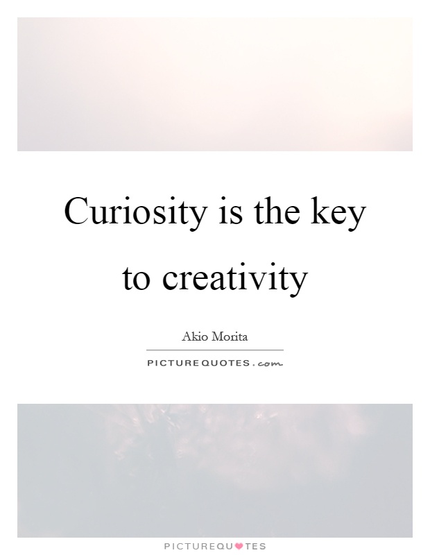 Curiosity is the key to creativity Picture Quote #1