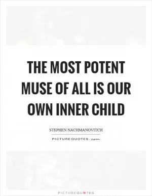 The most potent muse of all is our own inner child Picture Quote #1