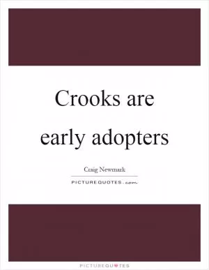Crooks are early adopters Picture Quote #1