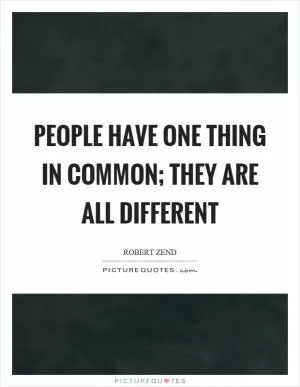 People have one thing in common; they are all different Picture Quote #1