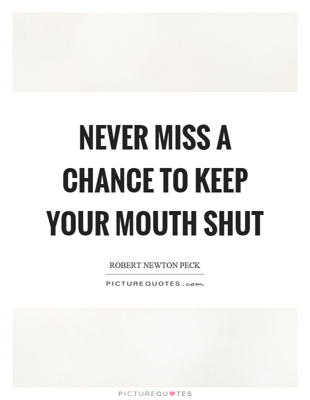 Never miss a chance to keep your mouth shut Picture Quote #1